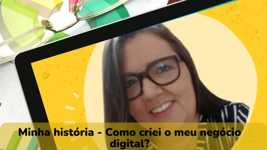 Minha história - Como criei o meu negócio digital?