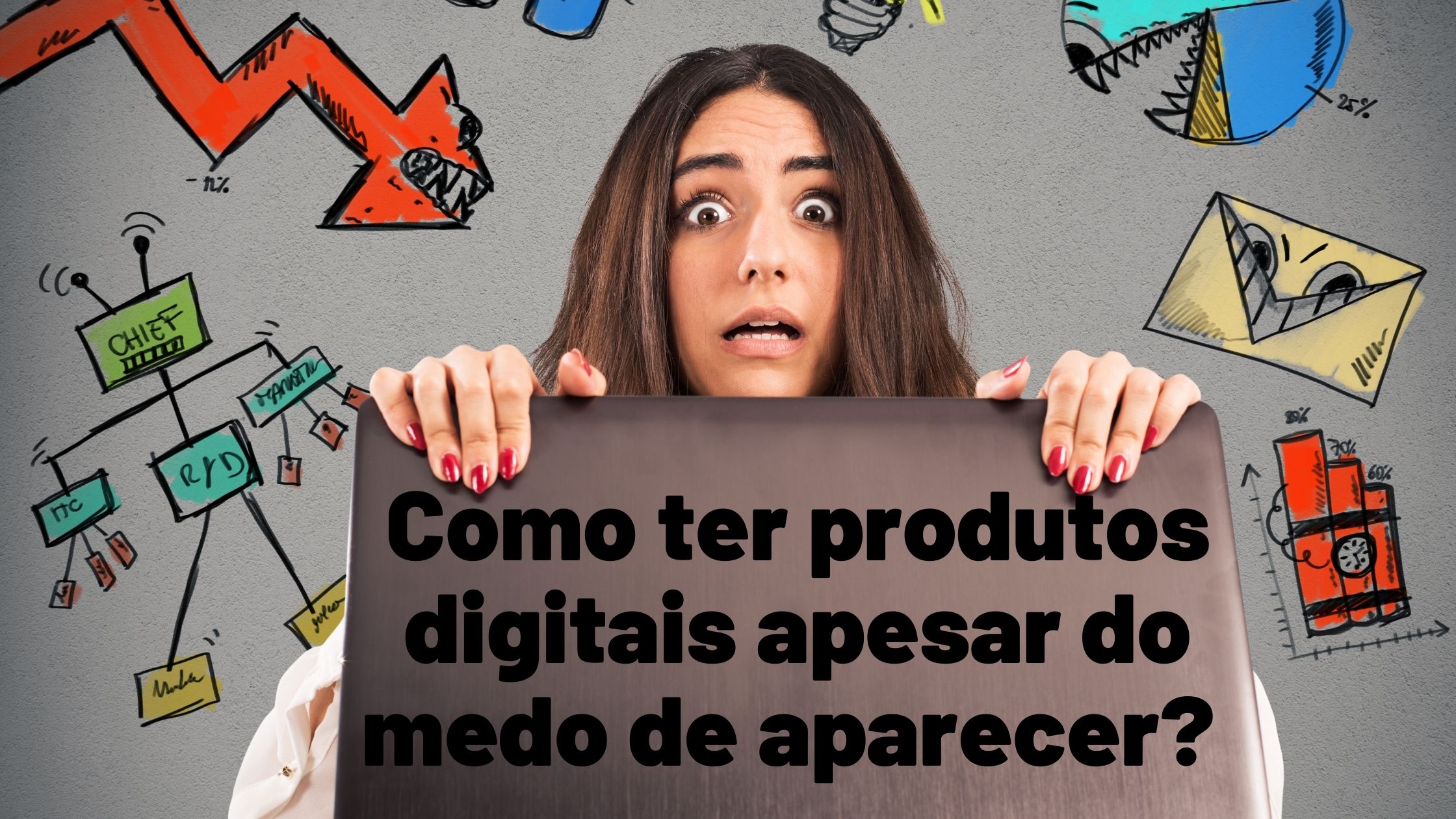 Como criar produtos digitais apesar do medo de aparecer?