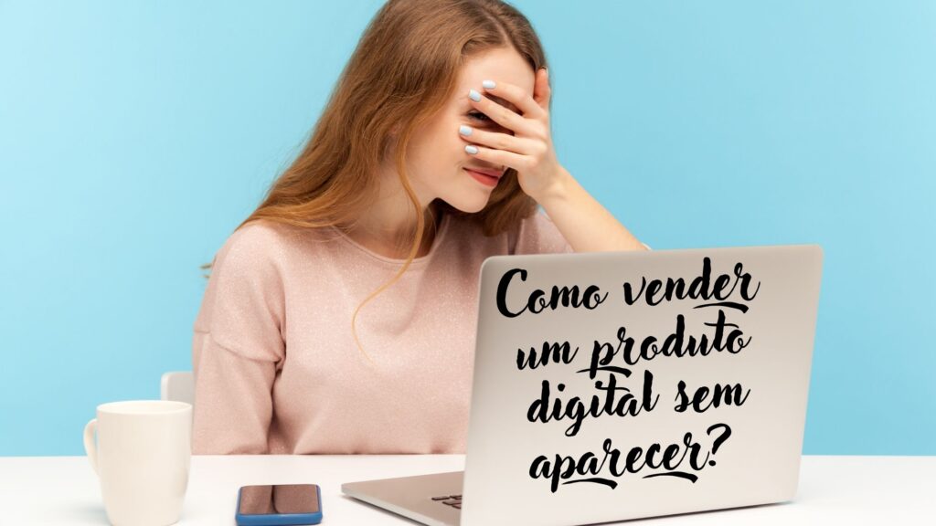 Como vender um produto digital sem aparecer? 