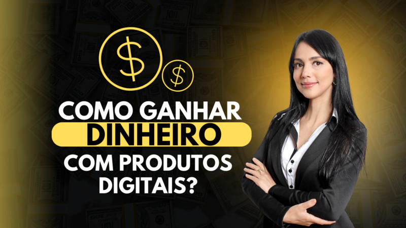 Como ganhar dinheiro com produtos digitais?