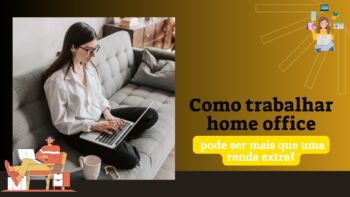 Como trabalhar home office pode ser mais que uma renda extra?